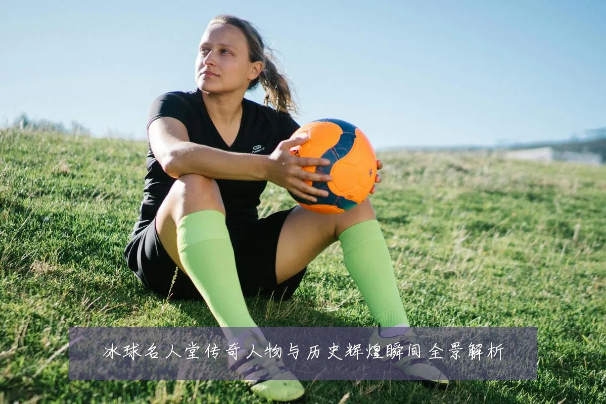 冰球名人堂传奇人物与历史辉煌瞬间全景解析