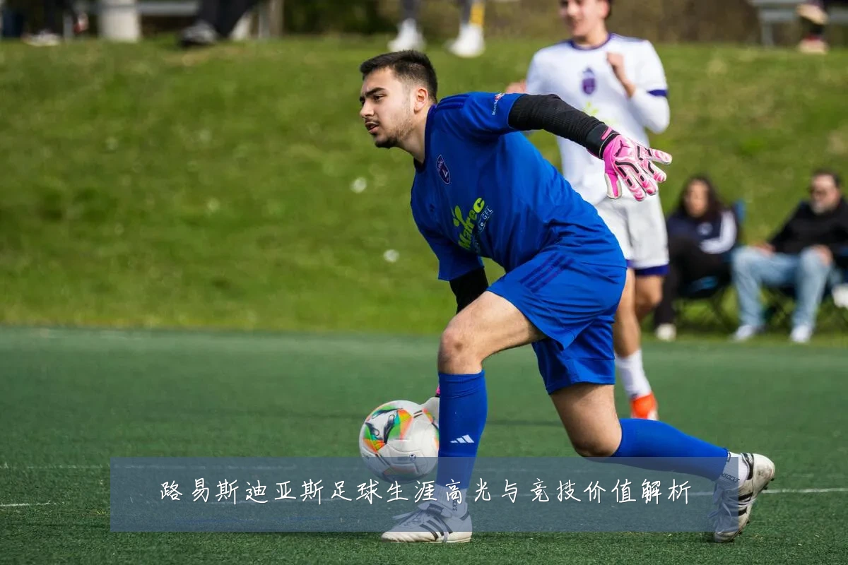 路易斯迪亚斯足球生涯高光与竞技价值解析